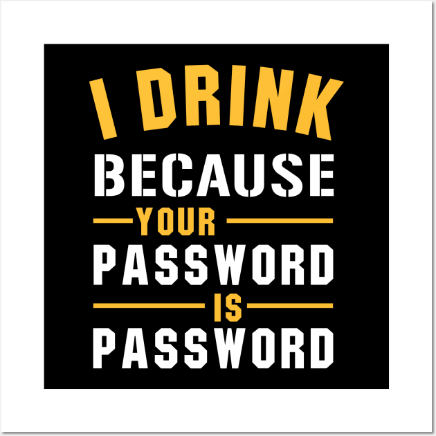 I Drink Because Your Password Is Password Wall Art by amalya